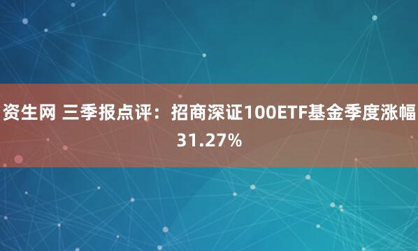 资生网 三季报点评:招商深证100ETF基金季度涨幅31.27%